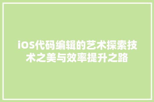 iOS代码编辑的艺术探索技术之美与效率提升之路