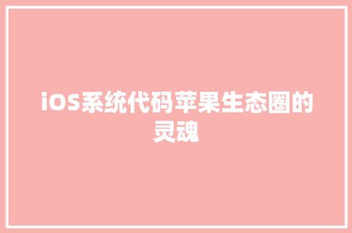 iOS系统代码苹果生态圈的灵魂