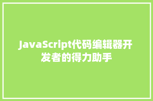 JavaScript代码编辑器开发者的得力助手