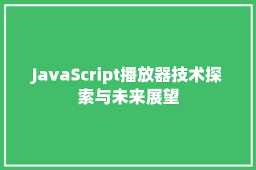 JavaScript播放器技术探索与未来展望