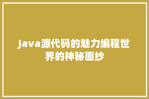 Java源代码的魅力编程世界的神秘面纱