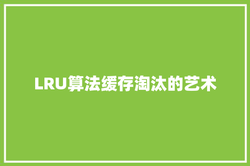 LRU算法缓存淘汰的艺术