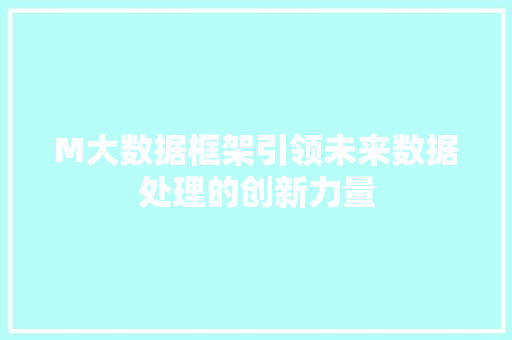 M大数据框架引领未来数据处理的创新力量