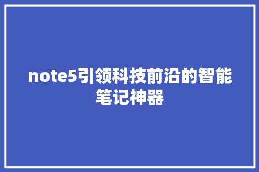 note5引领科技前沿的智能笔记神器