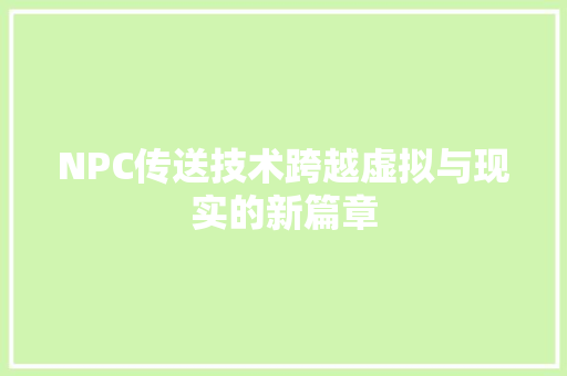 NPC传送技术跨越虚拟与现实的新篇章