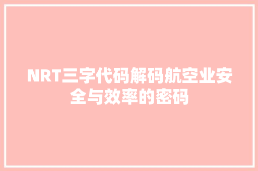 NRT三字代码解码航空业安全与效率的密码