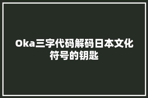 Oka三字代码解码日本文化符号的钥匙
