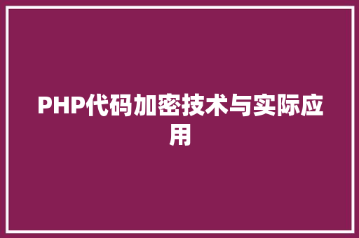 PHP代码加密技术与实际应用