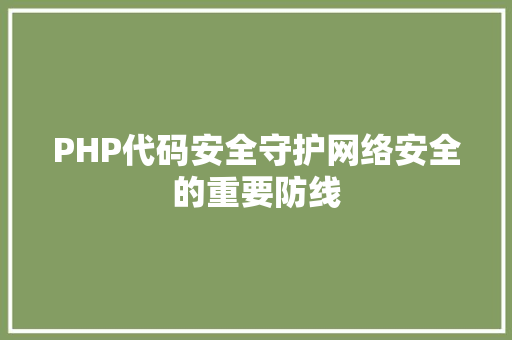 PHP代码安全守护网络安全的重要防线