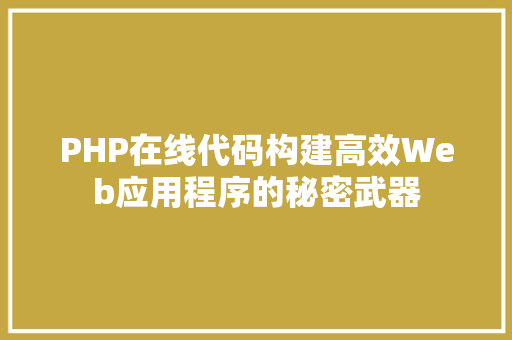 PHP在线代码构建高效Web应用程序的秘密武器
