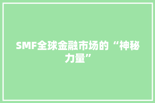 SMF全球金融市场的“神秘力量”