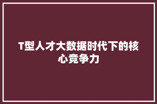 T型人才大数据时代下的核心竞争力