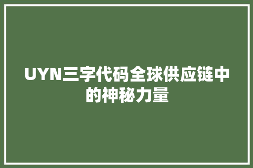 UYN三字代码全球供应链中的神秘力量
