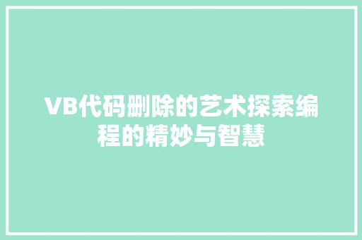 VB代码删除的艺术探索编程的精妙与智慧
