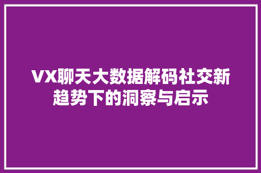 VX聊天大数据解码社交新趋势下的洞察与启示