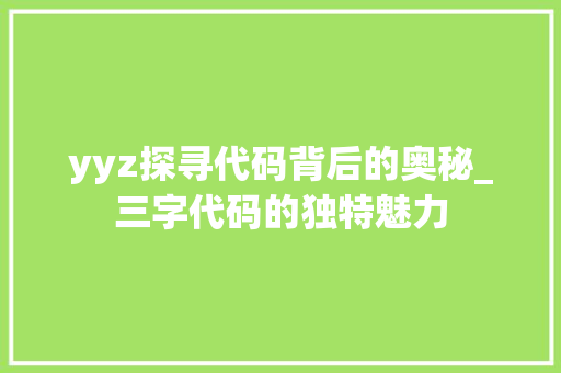 yyz探寻代码背后的奥秘_三字代码的独特魅力