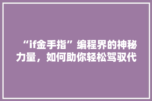 “if金手指”编程界的神秘力量，如何助你轻松驾驭代码
