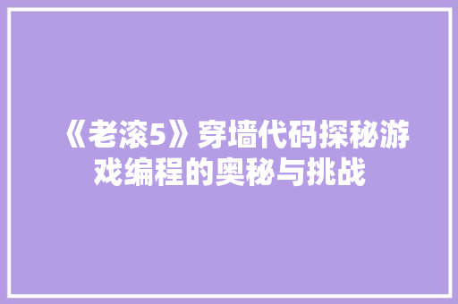 《老滚5》穿墙代码探秘游戏编程的奥秘与挑战
