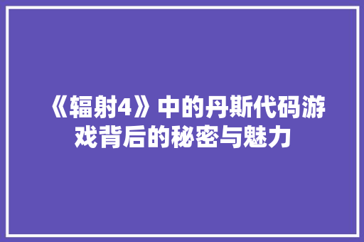 《辐射4》中的丹斯代码游戏背后的秘密与魅力
