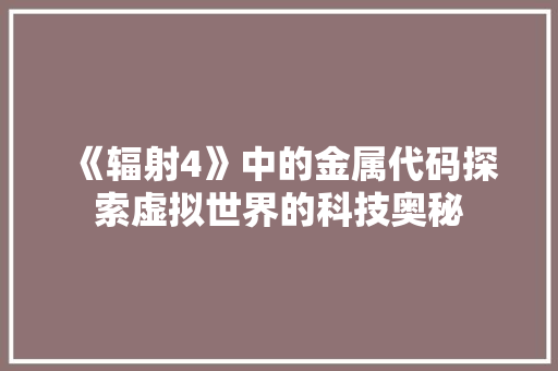 《辐射4》中的金属代码探索虚拟世界的科技奥秘