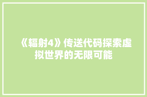 《辐射4》传送代码探索虚拟世界的无限可能