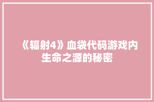 《辐射4》血袋代码游戏内生命之源的秘密