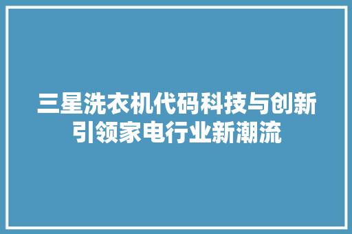 三星洗衣机代码科技与创新引领家电行业新潮流 SEO教程