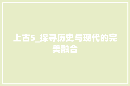 上古5_探寻历史与现代的完美融合