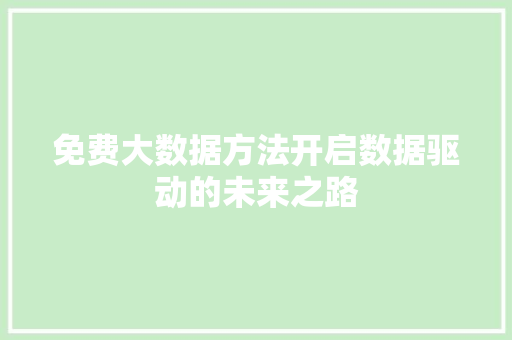 免费大数据方法开启数据驱动的未来之路