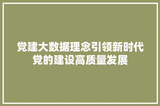 党建大数据理念引领新时代党的建设高质量发展 友链在线