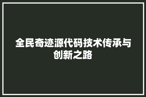 全民奇迹源代码技术传承与创新之路