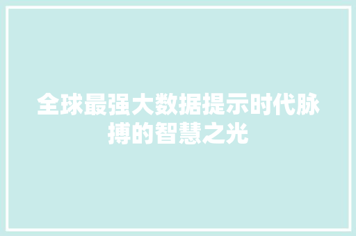 全球最强大数据提示时代脉搏的智慧之光