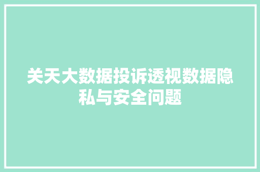 关天大数据投诉透视数据隐私与安全问题