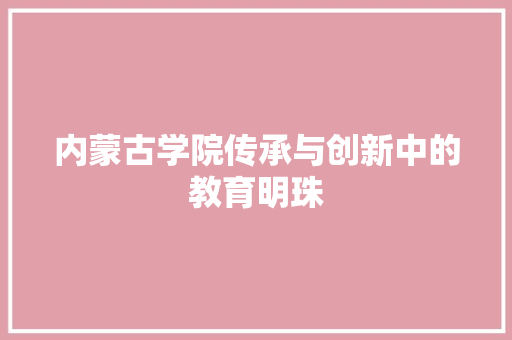 内蒙古学院传承与创新中的教育明珠