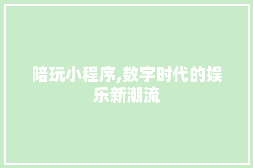 陪玩小程序,数字时代的娱乐新潮流 陪玩小程序,数字时代的娱乐新潮流 Web前端