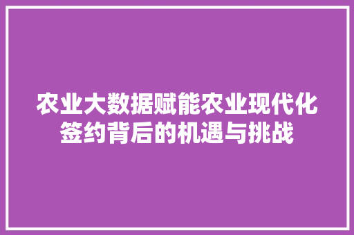 农业大数据赋能农业现代化签约背后的机遇与挑战 WordPress教程