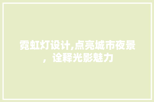 霓虹灯设计,点亮城市夜景，诠释光影魅力