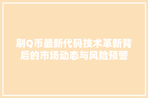 刷Q币最新代码技术革新背后的市场动态与风险预警