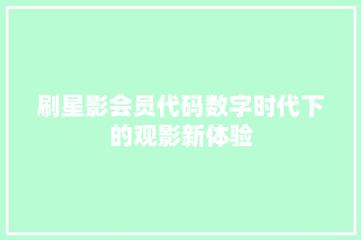 刷星影会员代码数字时代下的观影新体验