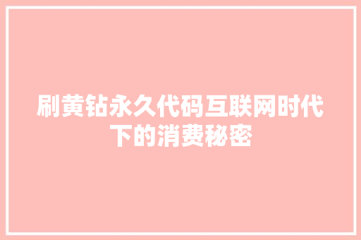 刷黄钻永久代码互联网时代下的消费秘密