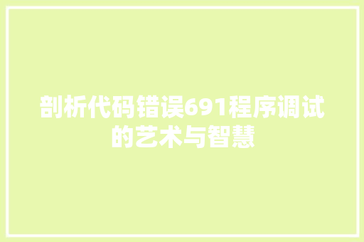 剖析代码错误691程序调试的艺术与智慧