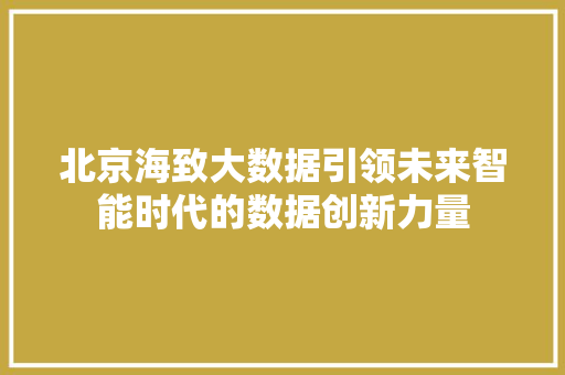 北京海致大数据引领未来智能时代的数据创新力量 服务器/数据库