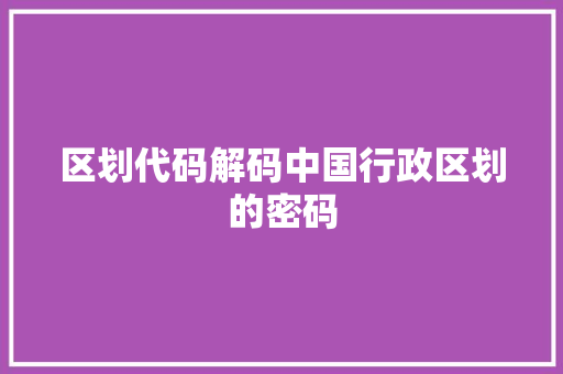 区划代码解码中国行政区划的密码