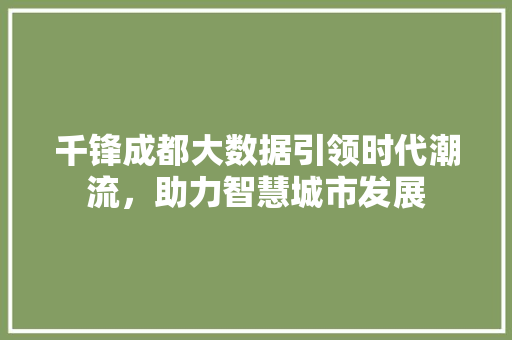 千锋成都大数据引领时代潮流，助力智慧城市发展