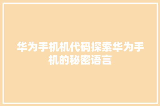 华为手机机代码探索华为手机的秘密语言