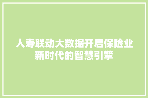 人寿联动大数据开启保险业新时代的智慧引擎