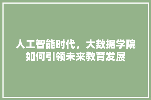 人工智能时代，大数据学院如何引领未来教育发展 Web前端