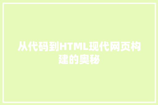 从代码到HTML现代网页构建的奥秘