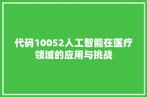 代码10052人工智能在医疗领域的应用与挑战