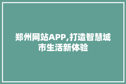 郑州网站APP,打造智慧城市生活新体验